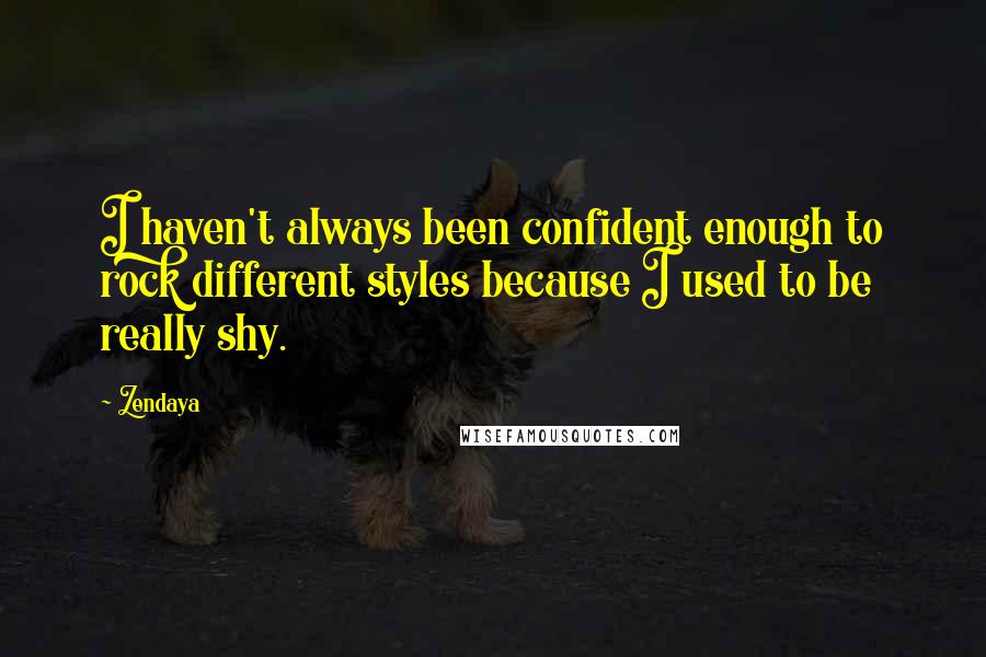 Zendaya quotes: I haven't always been confident enough to rock different styles because I used to be really shy.