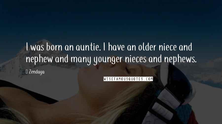Zendaya quotes: I was born an auntie. I have an older niece and nephew and many younger nieces and nephews.