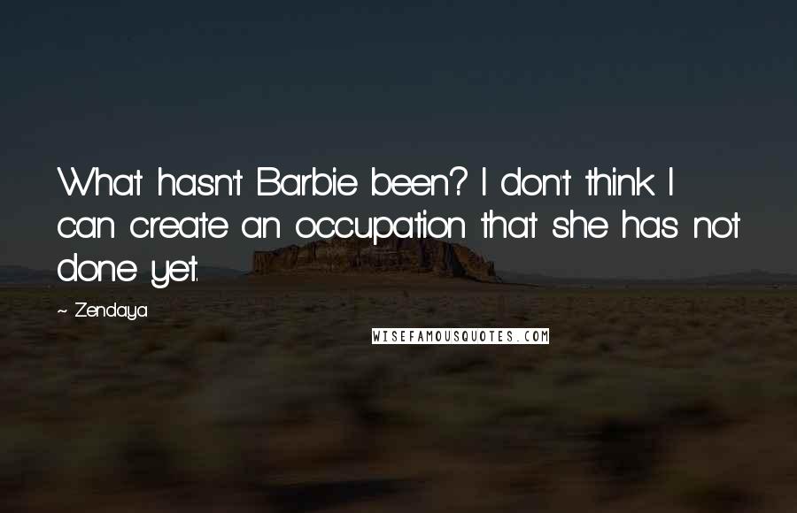 Zendaya quotes: What hasn't Barbie been? I don't think I can create an occupation that she has not done yet.