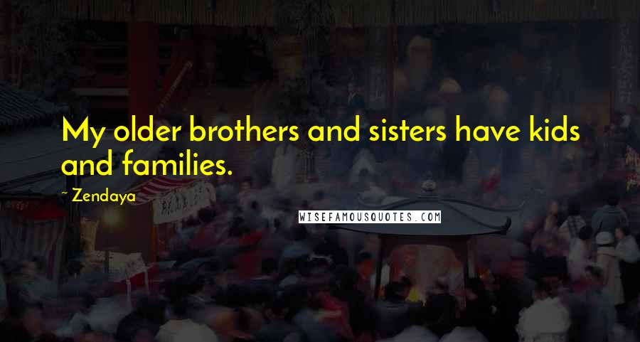 Zendaya quotes: My older brothers and sisters have kids and families.