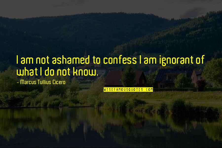 Zenebech Dc Quotes By Marcus Tullius Cicero: I am not ashamed to confess I am