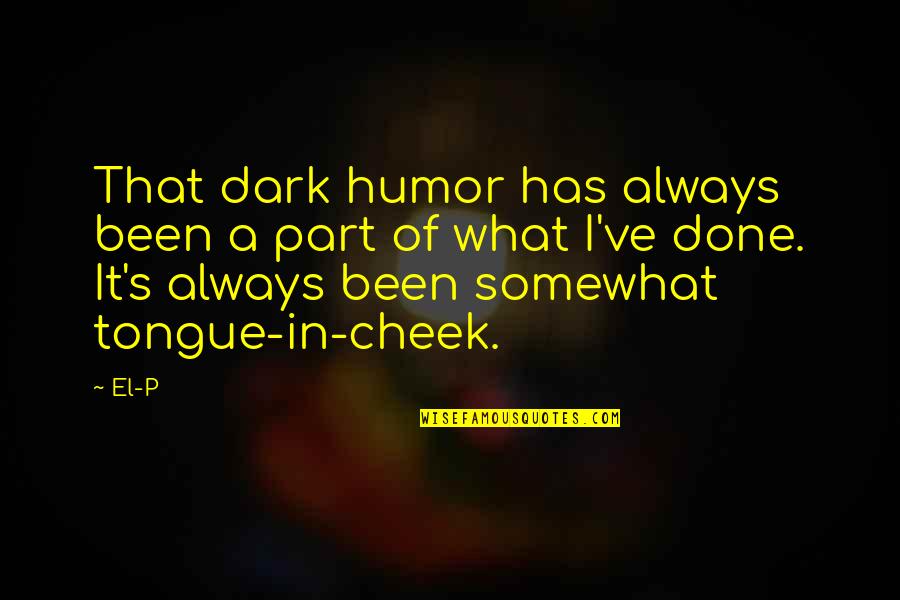 Zenek Disco Quotes By El-P: That dark humor has always been a part Zenek Disco Quotes By El-P: That dark humor has always been a part