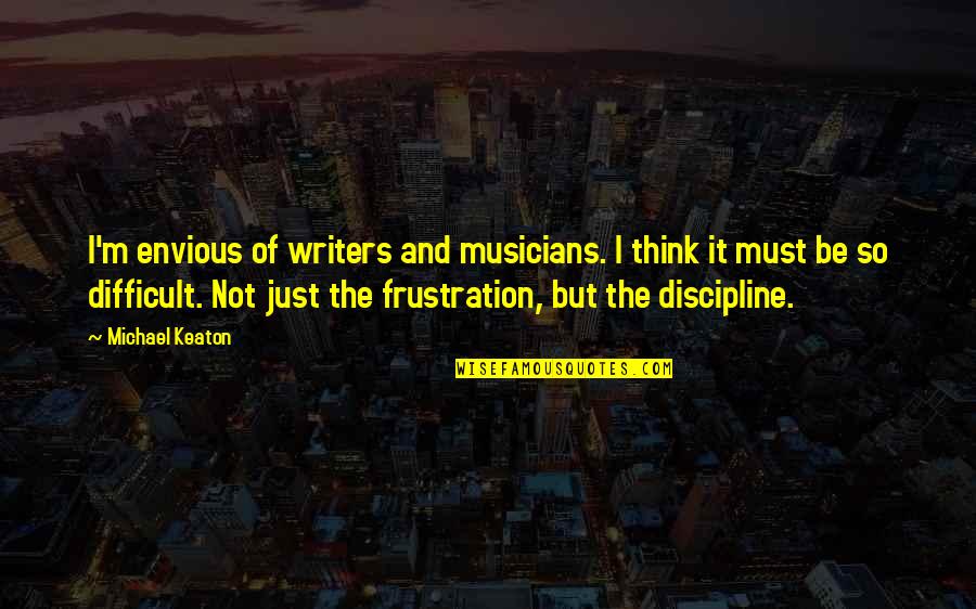 Zenerek Quotes By Michael Keaton: I'm envious of writers and musicians. I think Zenerek Quotes By Michael Keaton: I'm envious of writers and musicians. I think