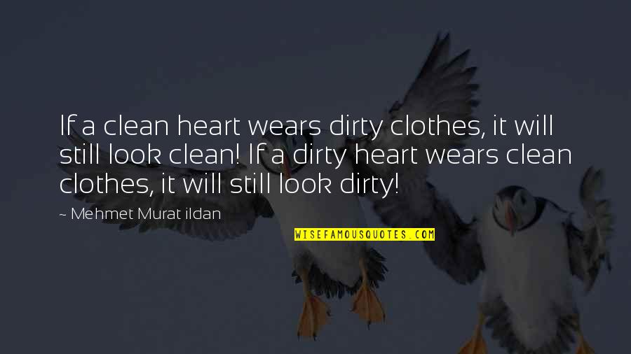 Zenful Art Quotes By Mehmet Murat Ildan: If a clean heart wears dirty clothes, it