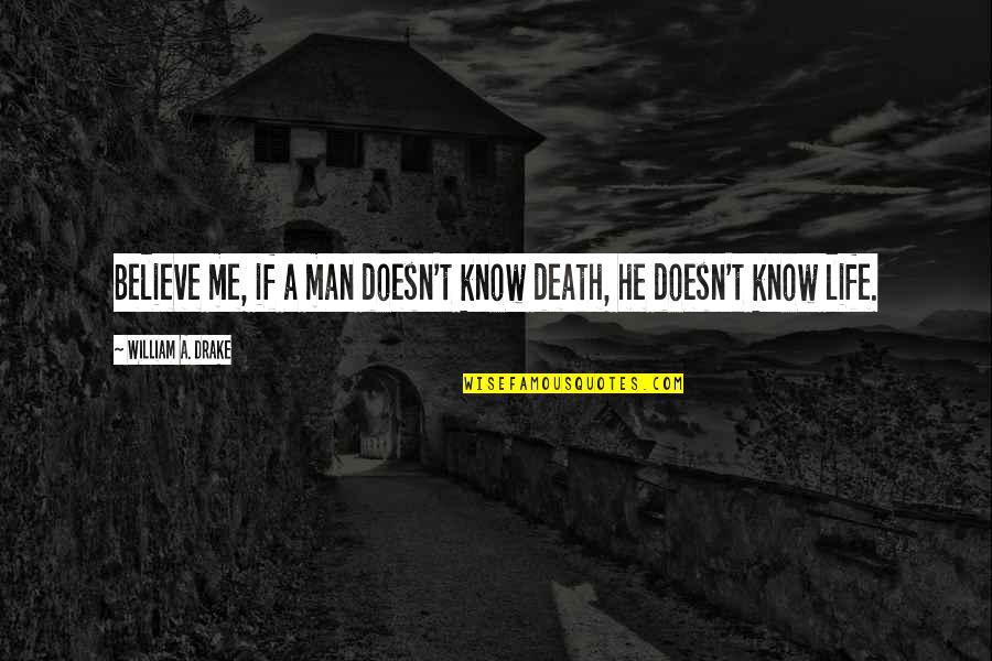 Zenful Art Quotes By William A. Drake: Believe me, if a man doesn't know death,