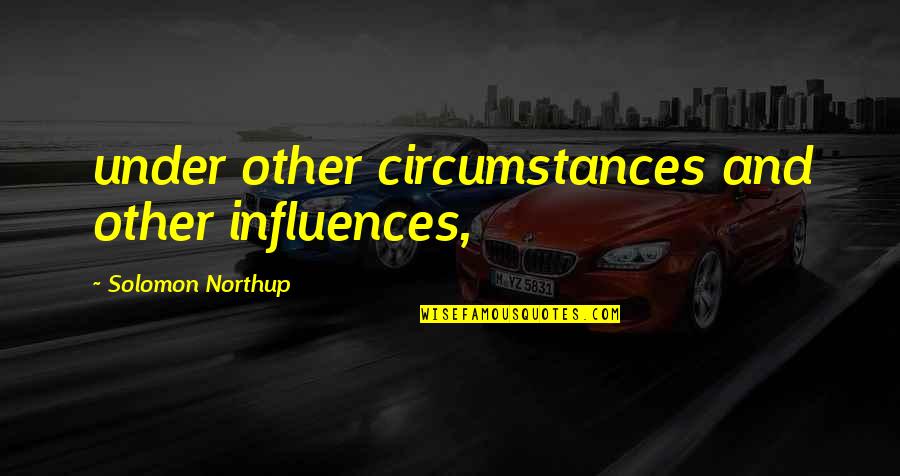 Zengin Quotes By Solomon Northup: under other circumstances and other influences,