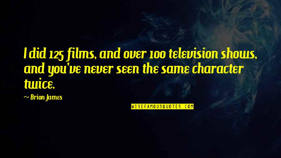 Zenginler Mah Quotes By Brion James: I did 125 films, and over 100 television Zenginler Mah Quotes By Brion James: I did 125 films, and over 100 television