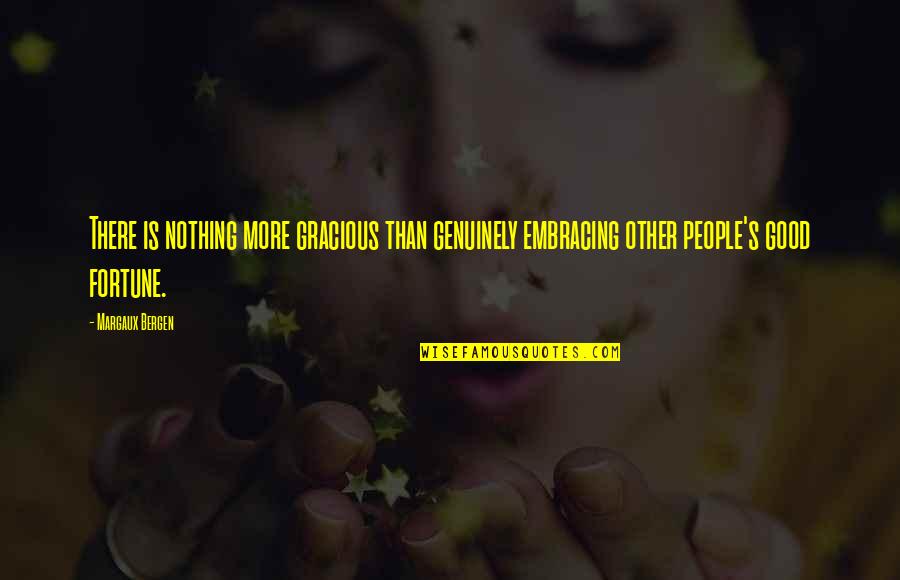 Zenginlik Meditasyonu Quotes By Margaux Bergen: There is nothing more gracious than genuinely embracing Zenginlik Meditasyonu Quotes By Margaux Bergen: There is nothing more gracious than genuinely embracing