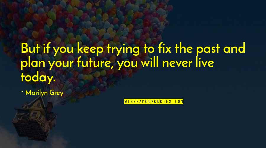 Zenginlik Meditasyonu Quotes By Marilyn Grey: But if you keep trying to fix the Zenginlik Meditasyonu Quotes By Marilyn Grey: But if you keep trying to fix the