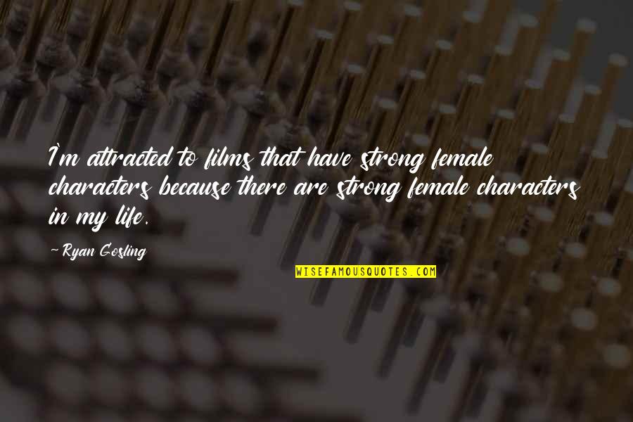Zenginlik Meditasyonu Quotes By Ryan Gosling: I'm attracted to films that have strong female Zenginlik Meditasyonu Quotes By Ryan Gosling: I'm attracted to films that have strong female