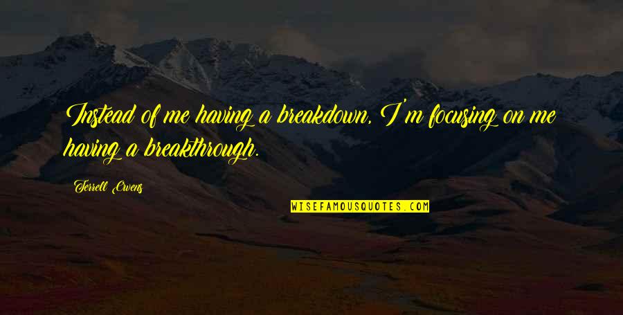 Zenginlik Meditasyonu Quotes By Terrell Owens: Instead of me having a breakdown, I'm focusing