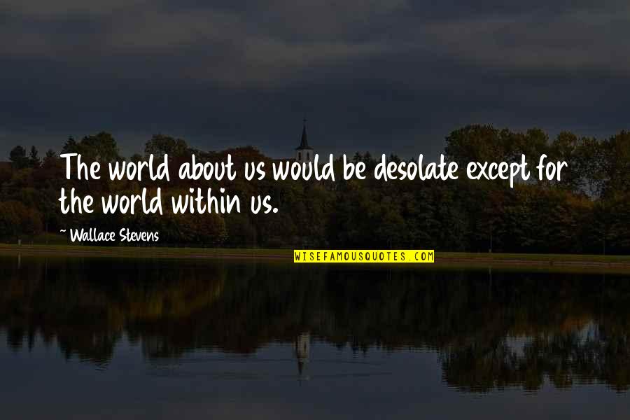 Zengotita Torres Quotes By Wallace Stevens: The world about us would be desolate except Zengotita Torres Quotes By Wallace Stevens: The world about us would be desolate except