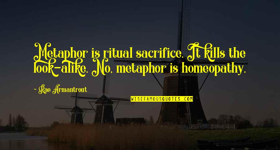 Zengotitabengoa Quotes By Rae Armantrout: Metaphor is ritual sacrifice. It kills the look-alike.
