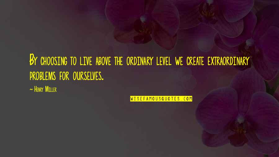 Zenilda Gusmao Quotes By Henry Miller: By choosing to live above the ordinary level