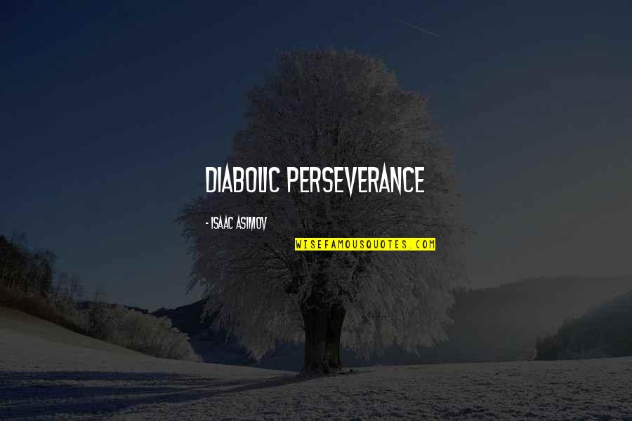 Zenilda Gusmao Quotes By Isaac Asimov: diabolic perseverance