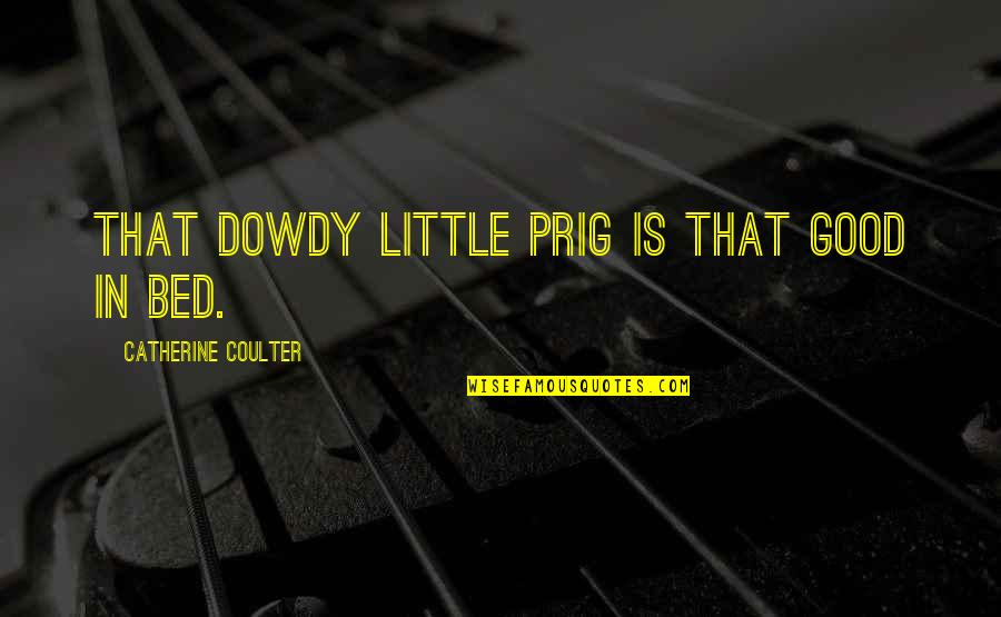 Zenilda Teixeira Quotes By Catherine Coulter: That dowdy little prig is that good in Zenilda Teixeira Quotes By Catherine Coulter: That dowdy little prig is that good in