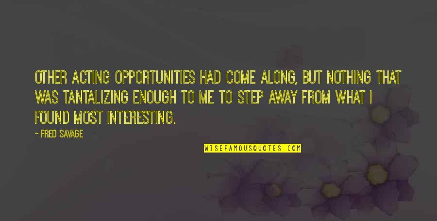 Zenilman Jonathan Quotes By Fred Savage: Other acting opportunities had come along, but nothing