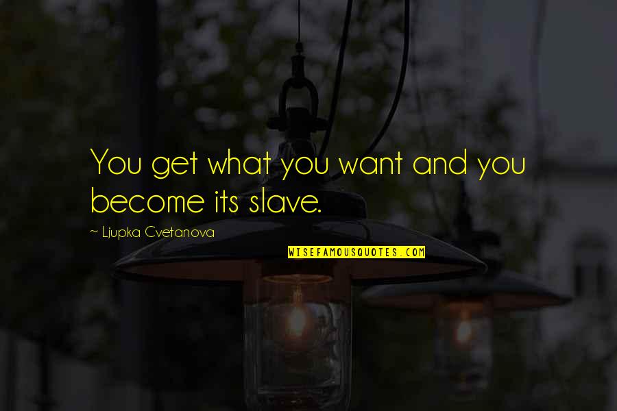 Zenilman Jonathan Quotes By Ljupka Cvetanova: You get what you want and you become
