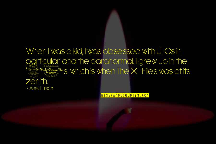 Zenith Quotes By Alex Hirsch: When I was a kid, I was obsessed