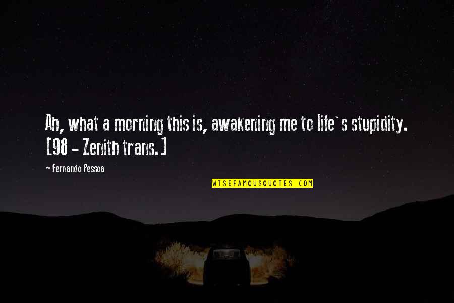 Zenith Quotes By Fernando Pessoa: Ah, what a morning this is, awakening me