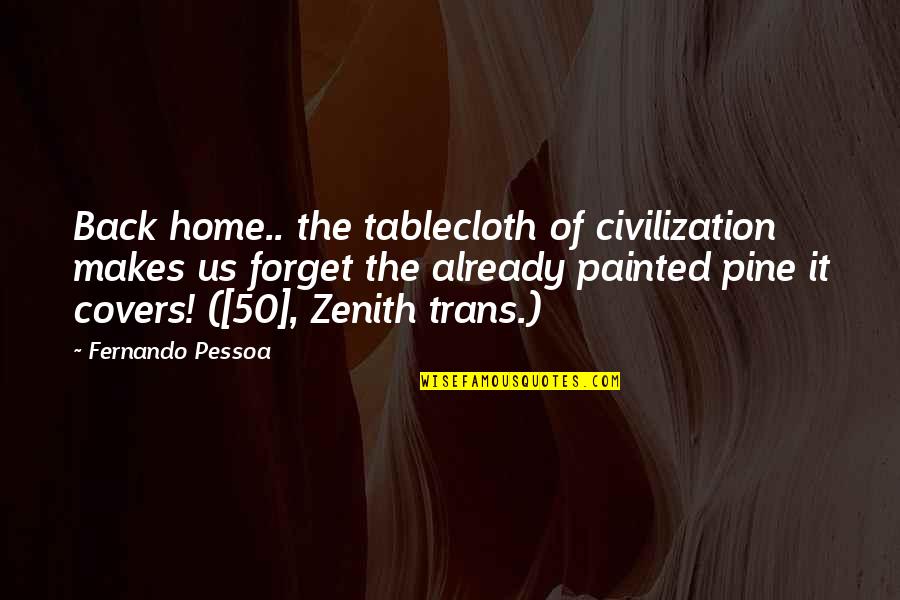 Zenith Quotes By Fernando Pessoa: Back home.. the tablecloth of civilization makes us