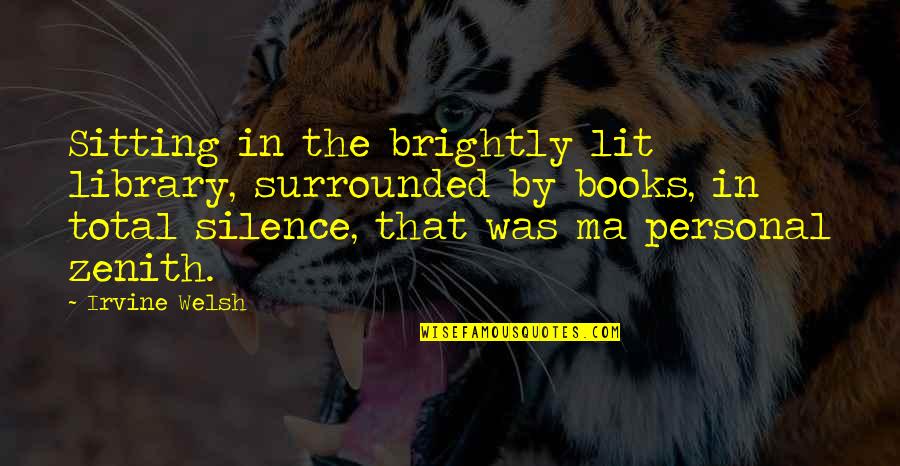 Zenith Quotes By Irvine Welsh: Sitting in the brightly lit library, surrounded by