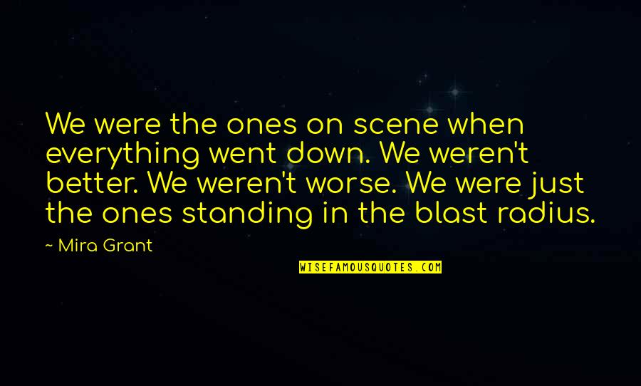 Zenith Quotes By Mira Grant: We were the ones on scene when everything