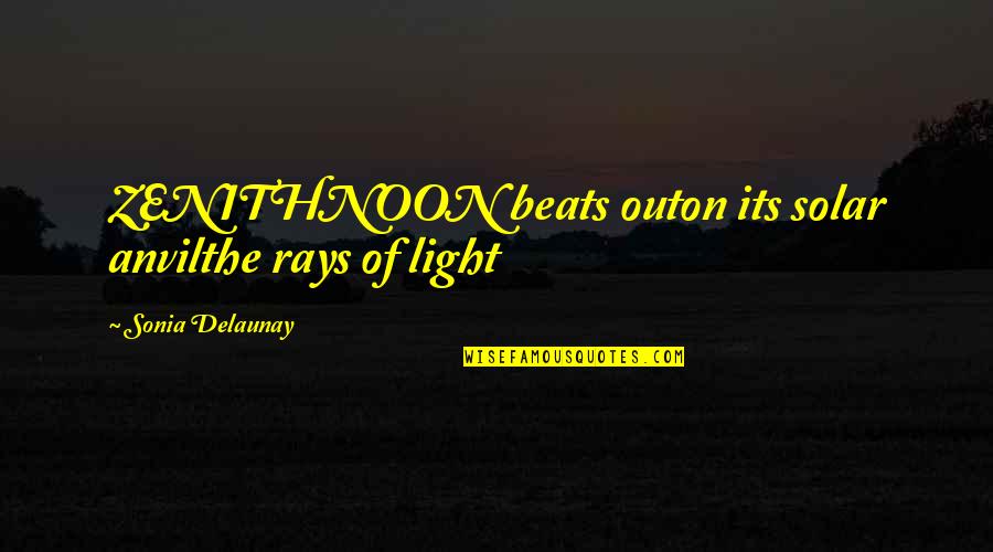 Zenith Quotes By Sonia Delaunay: ZENITHNOON beats outon its solar anvilthe rays of
