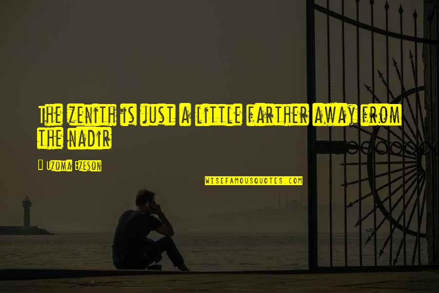 Zenith Quotes By Uzoma Ezeson: The zenith is just a little farther away