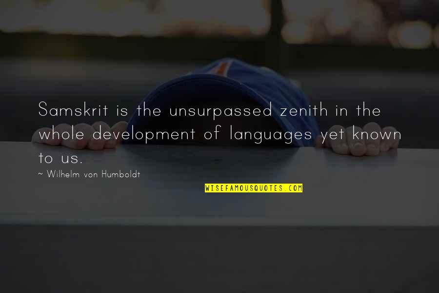Zenith Quotes By Wilhelm Von Humboldt: Samskrit is the unsurpassed zenith in the whole