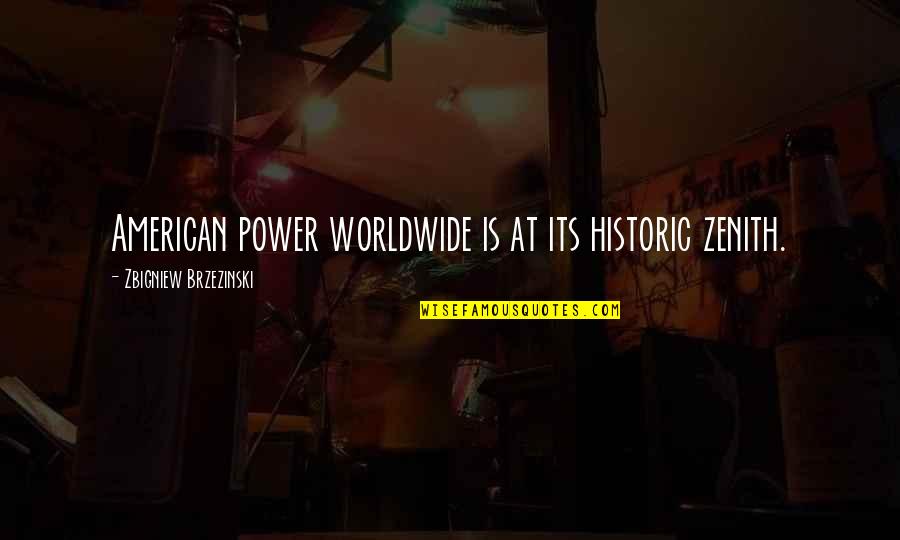 Zenith Quotes By Zbigniew Brzezinski: American power worldwide is at its historic zenith.