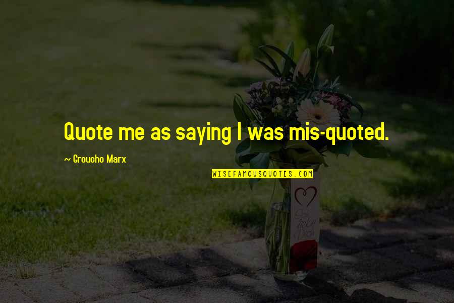 Zenitha Prince Quotes By Groucho Marx: Quote me as saying I was mis-quoted. Zenitha Prince Quotes By Groucho Marx: Quote me as saying I was mis-quoted.