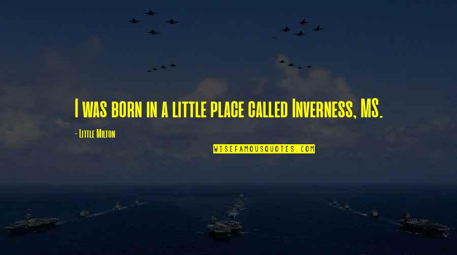 Zenitha Prince Quotes By Little Milton: I was born in a little place called Zenitha Prince Quotes By Little Milton: I was born in a little place called