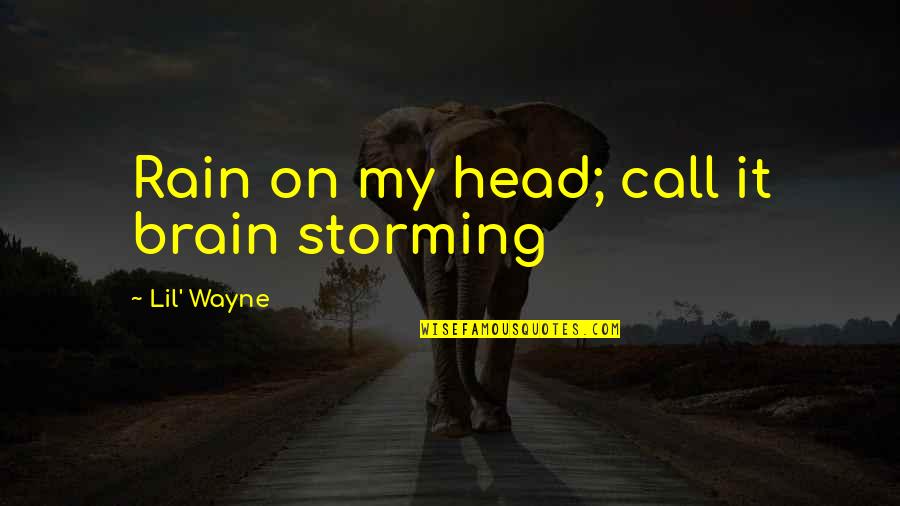 Zenithar Quotes By Lil' Wayne: Rain on my head; call it brain storming Zenithar Quotes By Lil' Wayne: Rain on my head; call it brain storming