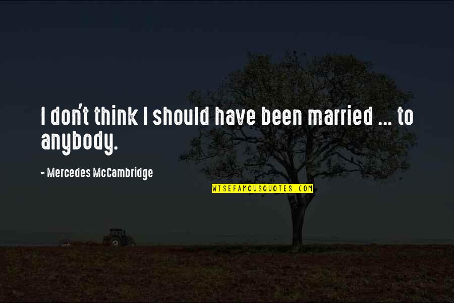 Zeniths Quotes By Mercedes McCambridge: I don't think I should have been married Zeniths Quotes By Mercedes McCambridge: I don't think I should have been married