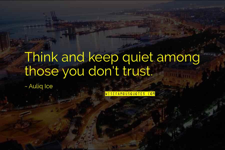 Zenja Quarles Quotes By Auliq Ice: Think and keep quiet among those you don't