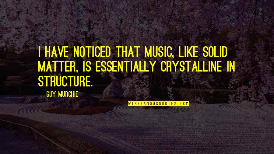 Zenko Quotes By Guy Murchie: I have noticed that music, like solid matter,