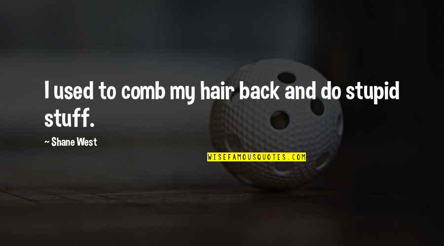 Zenleaf Quotes By Shane West: I used to comb my hair back and Zenleaf Quotes By Shane West: I used to comb my hair back and