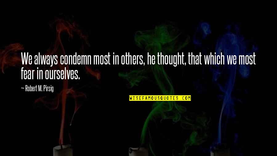 Zenny Pirates Quotes By Robert M. Pirsig: We always condemn most in others, he thought, Zenny Pirates Quotes By Robert M. Pirsig: We always condemn most in others, he thought,