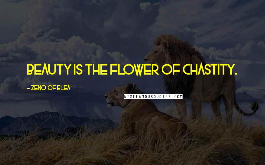 Zeno Of Elea quotes: Beauty is the flower of chastity.