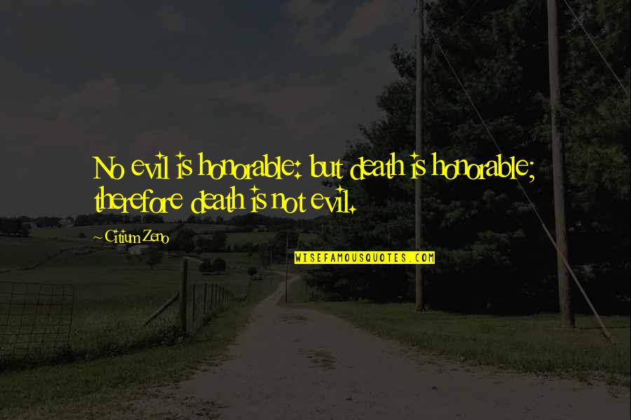 Zeno Quotes By Citium Zeno: No evil is honorable: but death is honorable;