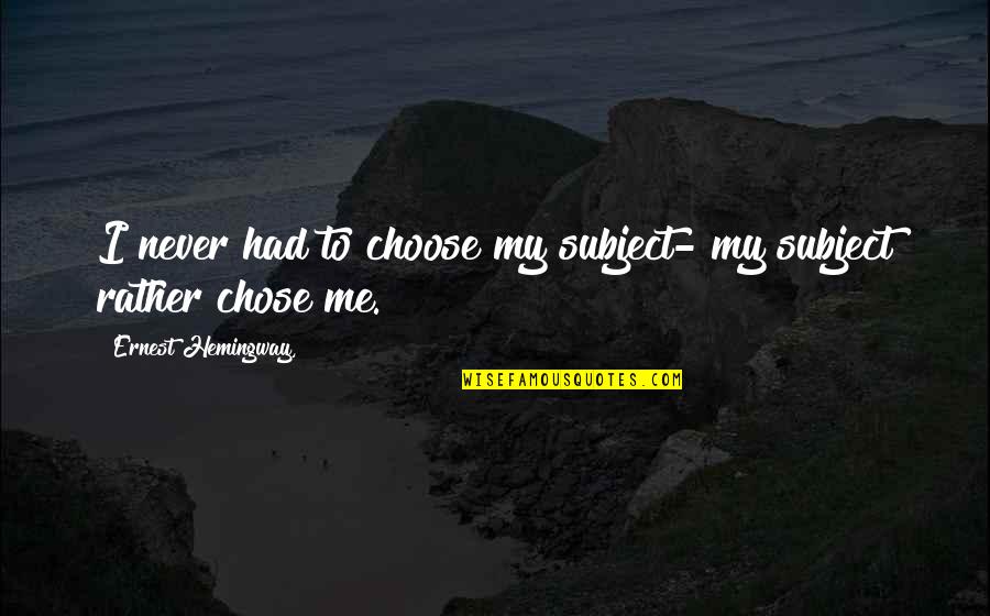 Zeno Quotes By Ernest Hemingway,: I never had to choose my subject- my