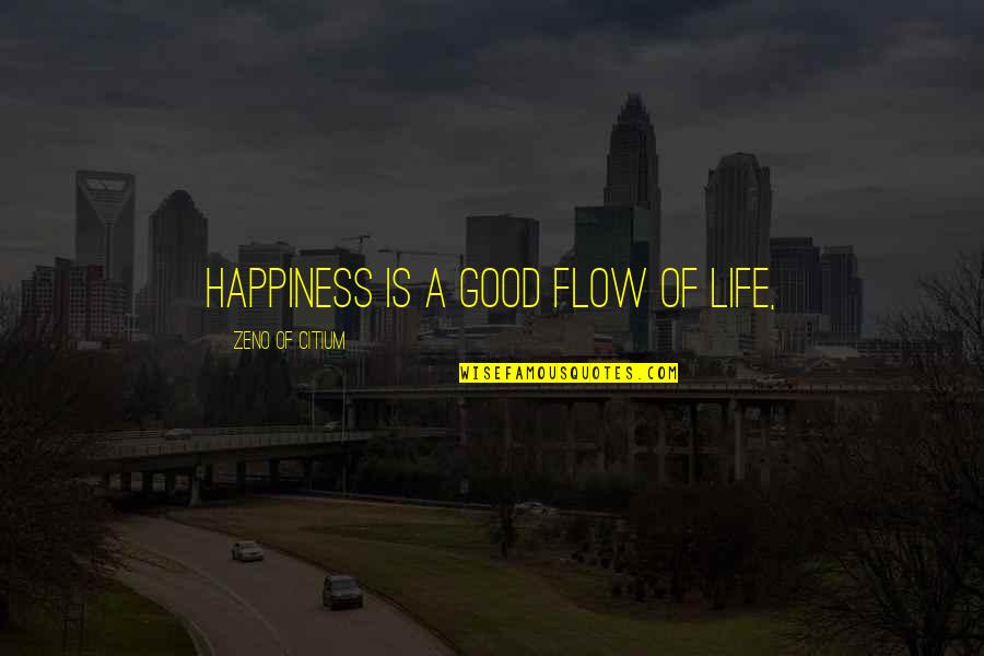 Zeno Quotes By Zeno Of Citium: Happiness is a good flow of life,