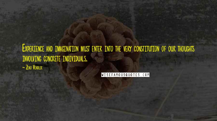 Zeno Vendler quotes: Experience and imagination must enter into the very constitution of our thoughts involving concrete individuals.