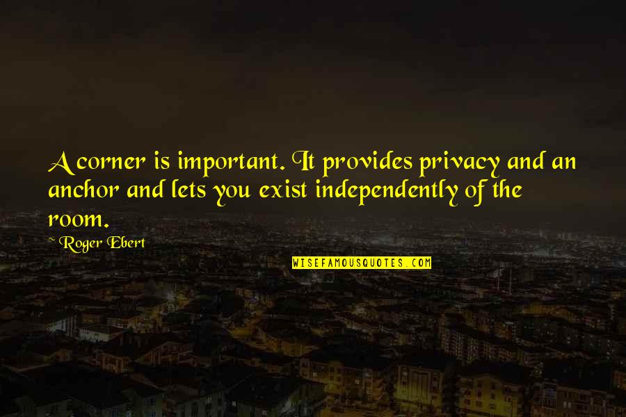 Zenocrates Quotes By Roger Ebert: A corner is important. It provides privacy and