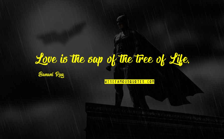 Zenon Konopka Quotes By Banani Ray: Love is the sap of the tree of