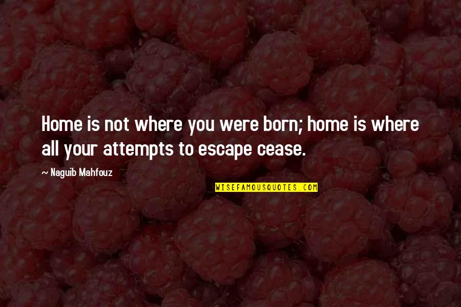 Zenon Z3 Quotes By Naguib Mahfouz: Home is not where you were born; home