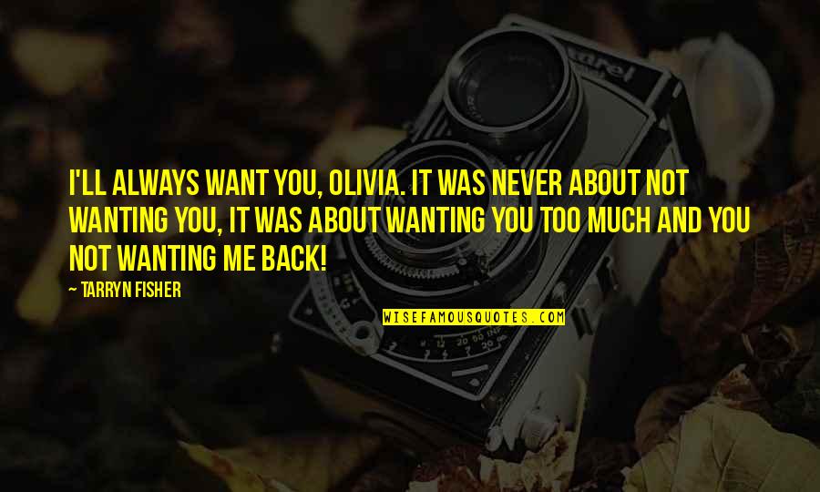 Zenon Z3 Quotes By Tarryn Fisher: I'll always want you, Olivia. It was never Zenon Z3 Quotes By Tarryn Fisher: I'll always want you, Olivia. It was never