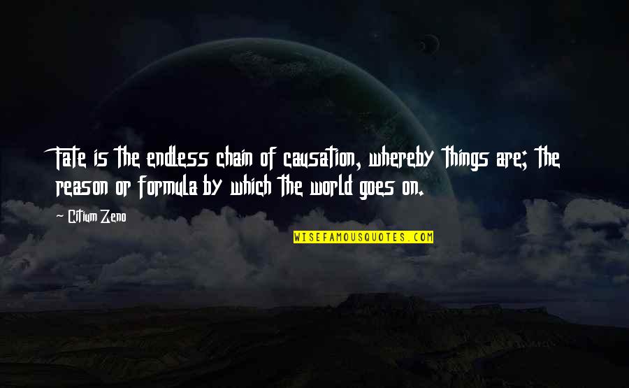 Zeno's Quotes By Citium Zeno: Fate is the endless chain of causation, whereby Zeno's Quotes By Citium Zeno: Fate is the endless chain of causation, whereby