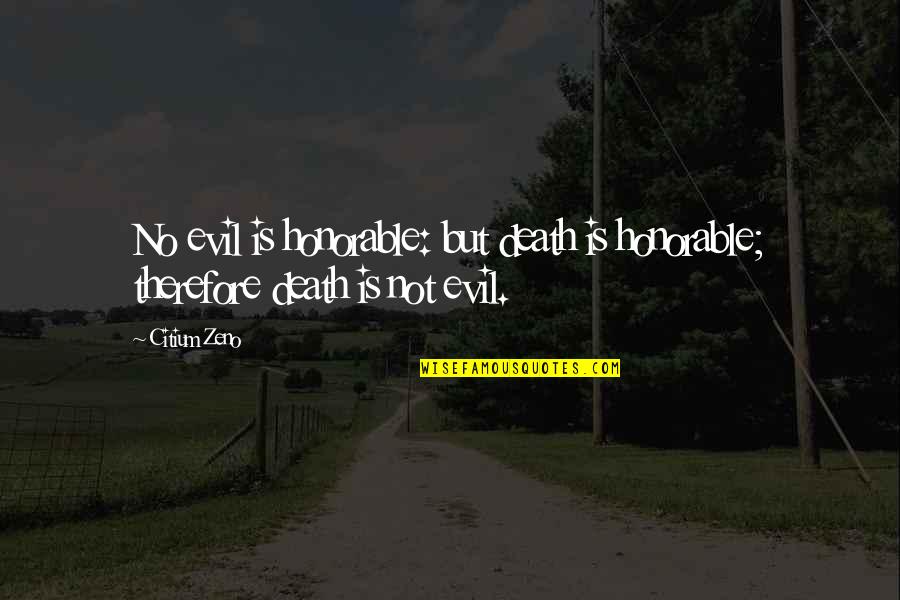 Zeno's Quotes By Citium Zeno: No evil is honorable: but death is honorable;